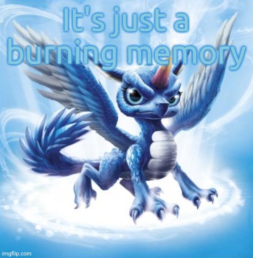 Skylanders Whirlwind | It's just a burning memory | image tagged in skylanders whirlwind | made w/ Imgflip meme maker