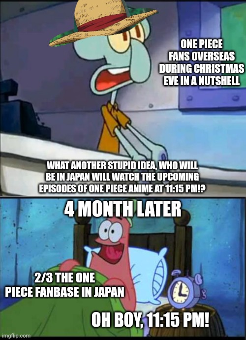 Oh boy 3 AM! full | ONE PIECE FANS OVERSEAS DURING CHRISTMAS EVE IN A NUTSHELL; WHAT ANOTHER STUPID IDEA, WHO WILL BE IN JAPAN WILL WATCH THE UPCOMING EPISODES OF ONE PIECE ANIME AT 11:15 PM!? 4 MONTH LATER; 2/3 THE ONE PIECE FANBASE IN JAPAN; OH BOY, 11:15 PM! | image tagged in oh boy 3 am full,one piece,2025,april,japan | made w/ Imgflip meme maker