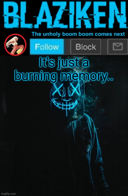 Blaziken announcement template V2 | It's just a burning memory.. | image tagged in blaziken announcement template v2 | made w/ Imgflip meme maker