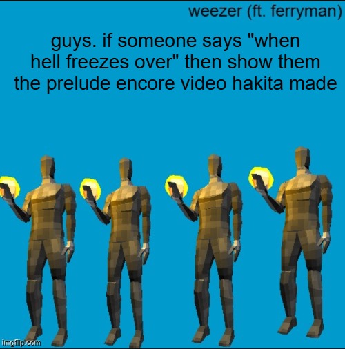 WE GET WEEZER ROOM 2 BABYYYYYYYYYYYYY | guys. if someone says "when hell freezes over" then show them the prelude encore video hakita made | image tagged in weeeeeeeeeeeeeeeeeeeeeeeezr | made w/ Imgflip meme maker