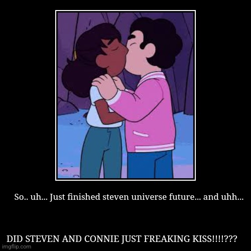 So.. uh... Just finished steven universe future... and uhh... | DID STEVEN AND CONNIE JUST FREAKING KISS!!!!??? | image tagged in funny,demotivationals | made w/ Imgflip demotivational maker