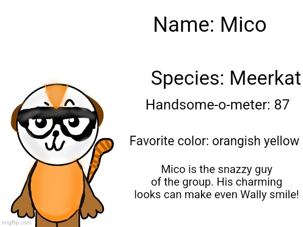 My first abgerny oc. (I'm not good with shaders don't judge me) | Name: Mico; Species: Meerkat; Handsome-o-meter: 87; Favorite color: orangish yellow; Mico is the snazzy guy of the group. His charming looks can make even Wally smile! | image tagged in oc | made w/ Imgflip meme maker