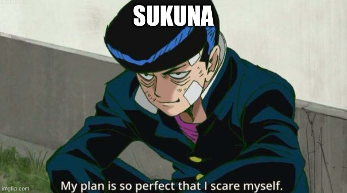 Mob Psycho 100 My plan is so perfect that I scare myself | SUKUNA | image tagged in mob psycho 100 my plan is so perfect that i scare myself | made w/ Imgflip meme maker