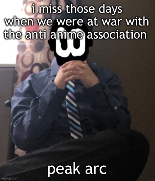 i bet very few actually remember this | i miss those days when we were at war with the anti anime association; peak arc | image tagged in delted but he's badass | made w/ Imgflip meme maker