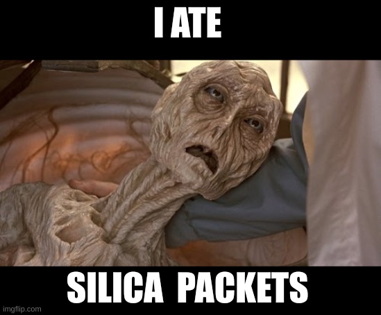 Alien Dying | I ATE; SILICA  PACKETS | image tagged in alien dying | made w/ Imgflip meme maker