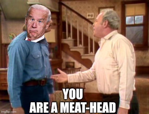 Archie Bunker Mike Meathead | YOU
ARE A MEAT-HEAD | image tagged in archie bunker mike meathead | made w/ Imgflip meme maker