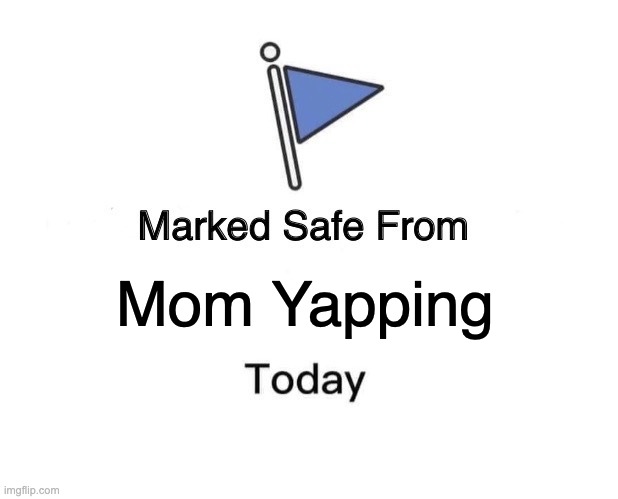 Yippee | Mom Yapping | image tagged in memes,marked safe from | made w/ Imgflip meme maker