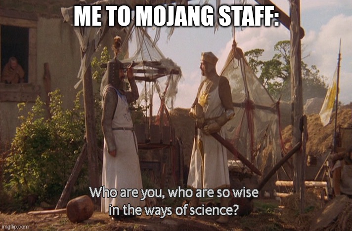 Who are you, so wise In the ways of science. | ME TO MOJANG STAFF: | image tagged in who are you so wise in the ways of science | made w/ Imgflip meme maker