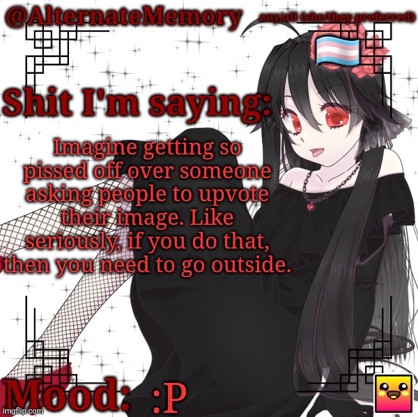 AlternateMemory's Second Picrew Announcement Template | Imagine getting so pissed off over someone asking people to upvote their image. Like seriously, if you do that, then you need to go outside. :P | image tagged in alternatememory's second picrew announcement template | made w/ Imgflip meme maker