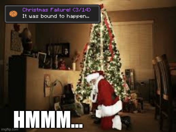 It Was Bound To Happen... | HMMM... | image tagged in christmas,holidays | made w/ Imgflip meme maker