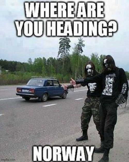 where are you heading to black metal edition | image tagged in black metal | made w/ Imgflip meme maker