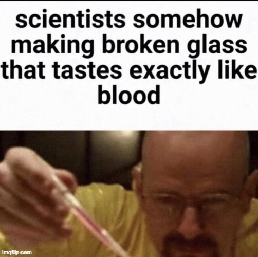 Broken glass | image tagged in scientists,broken glass,repost,reposts,memes,glass | made w/ Imgflip meme maker