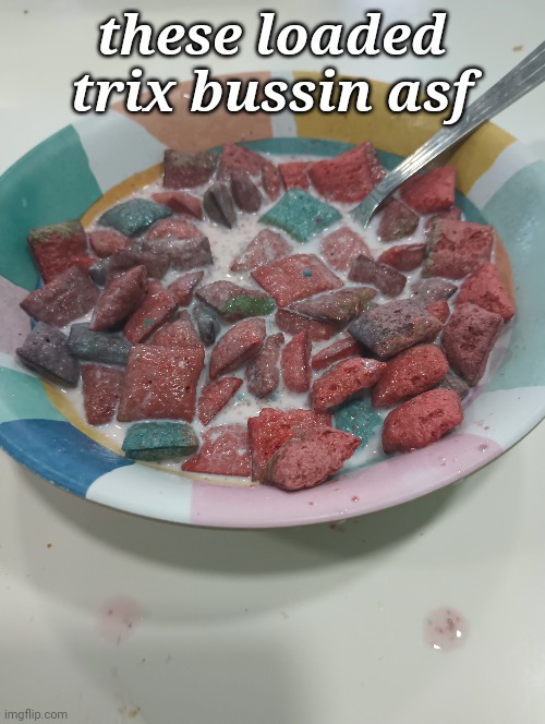 these loaded trix bussin asf | made w/ Imgflip meme maker