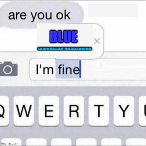 ??♂️???? | DABADIDABADADABADIDABADADABADIDABADA; BLUE | image tagged in im fine | made w/ Imgflip meme maker