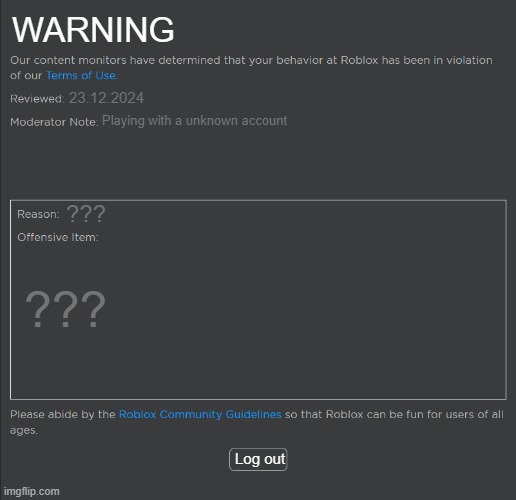 Roblox Ban | WARNING; 23.12.2024; Playing with a unknown account; ??? ??? Log out | image tagged in roblox ban | made w/ Imgflip meme maker