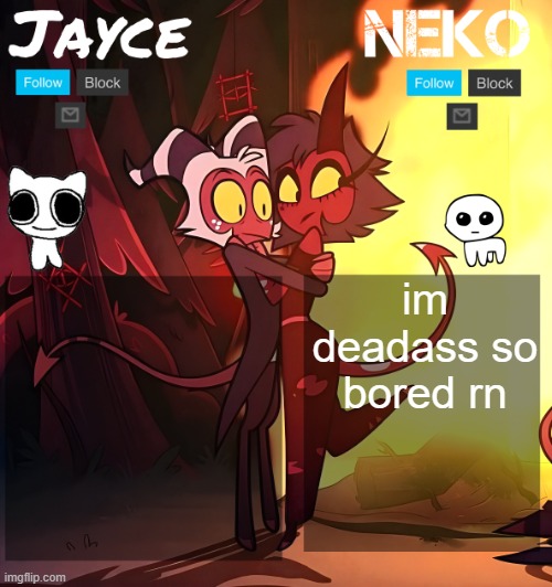 Jayce and Neko shared temp | im deadass so bored rn | image tagged in jayce and neko shared temp | made w/ Imgflip meme maker