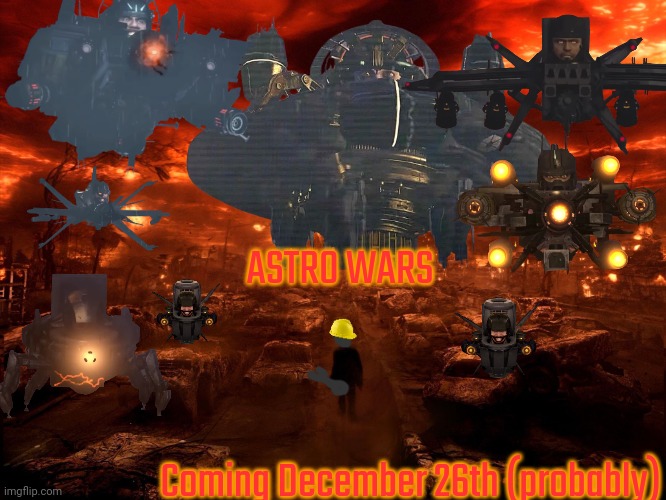 A skibidi toilet AU I have been considering making for that last few months | ASTRO WARS; Coming December 26th (probably) | image tagged in astro wars | made w/ Imgflip meme maker