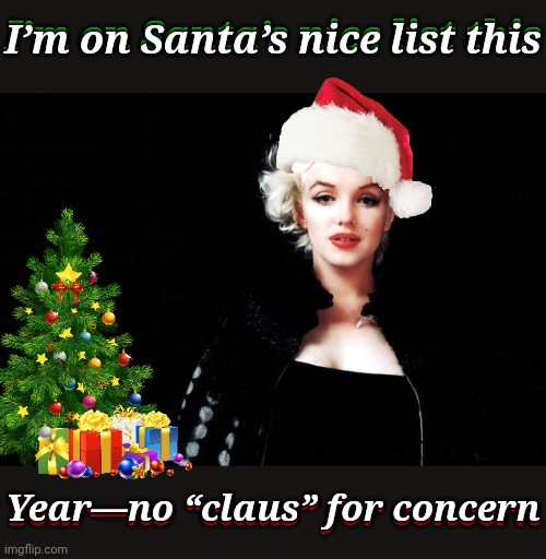 'Santa's Seal Of Approval' Merry Christmas Everyone!! ❤️❤️❤️ | I’m on Santa’s nice list this; I’m on Santa’s nice list this; Year—no “claus” for concern; Year—no “claus” for concern | image tagged in marylin monroe,merry christmas,puns,santa claus,memes | made w/ Imgflip meme maker