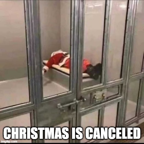 Santa in Jail | CHRISTMAS IS CANCELED | image tagged in funny,memes | made w/ Imgflip meme maker