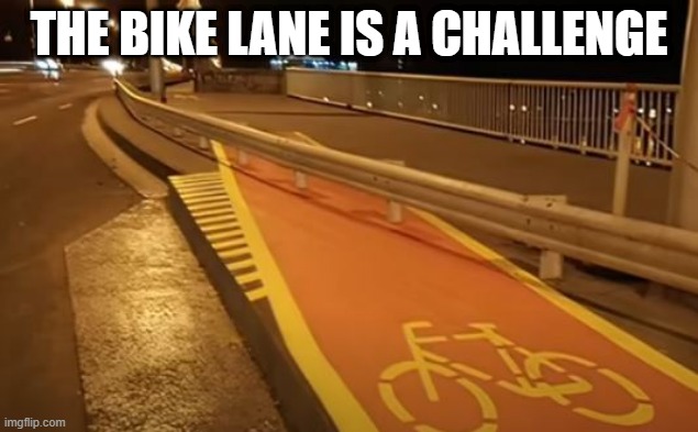 Bike Lane | THE BIKE LANE IS A CHALLENGE | image tagged in you had one job | made w/ Imgflip meme maker