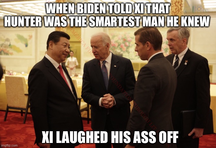 Smartest | WHEN BIDEN TOLD XI THAT HUNTER WAS THE SMARTEST MAN HE KNEW; XI LAUGHED HIS ASS OFF | image tagged in china,biden,politics,political meme,hunter biden | made w/ Imgflip meme maker