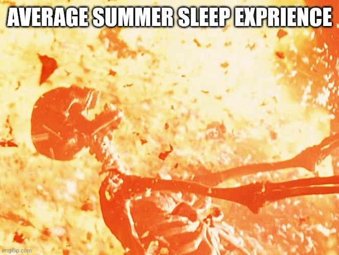 Summer meme | AVERAGE SUMMER SLEEP EXPRIENCE | image tagged in fire skeleton | made w/ Imgflip meme maker