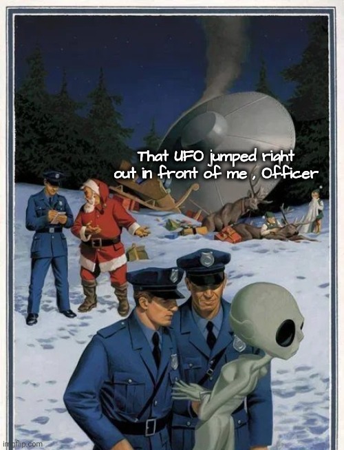 That UFO jumped right out in front of me , Officer | made w/ Imgflip meme maker