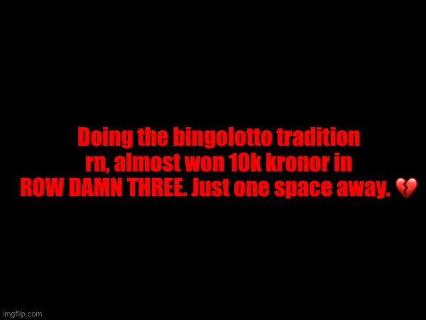 Doing the bingolotto tradition rn, almost won 10k kronor in ROW DAMN THREE. Just one space away. 💔 | made w/ Imgflip meme maker