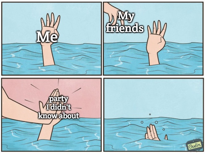 High five drown | My friends; Me; party I didn't know about | image tagged in high five drown,slavic,party | made w/ Imgflip meme maker