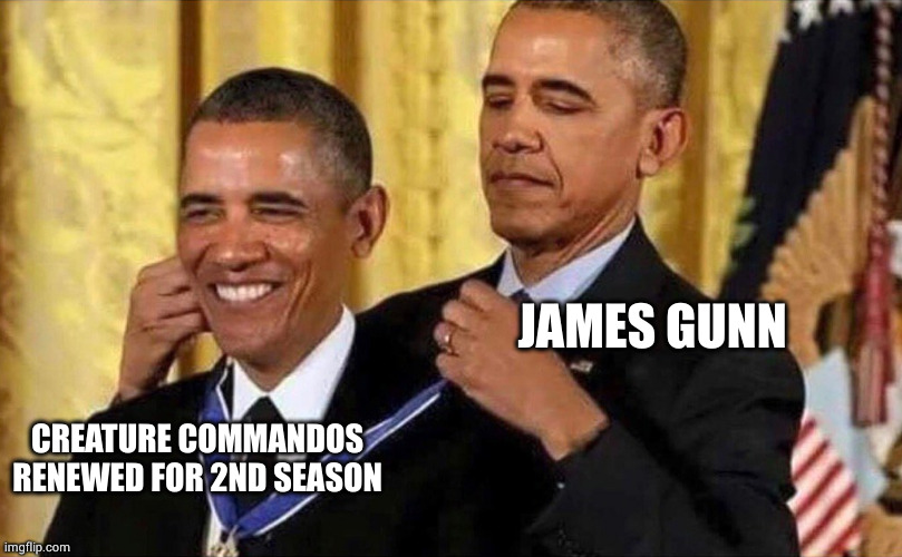 obama medal | JAMES GUNN; CREATURE COMMANDOS RENEWED FOR 2ND SEASON | image tagged in obama medal | made w/ Imgflip meme maker