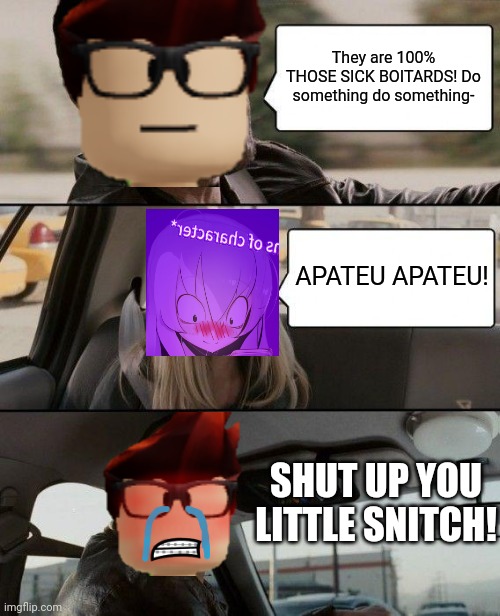 MC is singing the APT parody and Mia the Chatbot addict has returned... | They are 100% THOSE SICK BOITARDS! Do something do something-; APATEU APATEU! SHUT UP YOU LITTLE SNITCH! | image tagged in memes,the rock driving,mc,apt,chatbot addict,under 13 | made w/ Imgflip meme maker