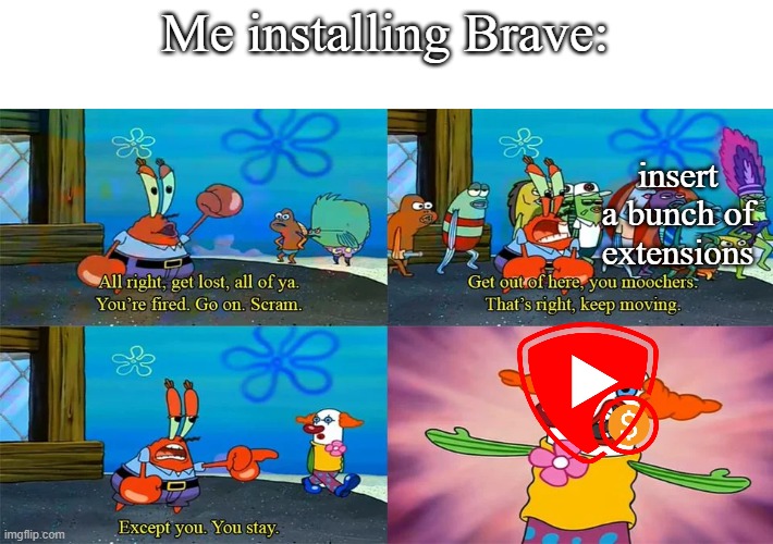 Mr Krabs Except You You Stay | Me installing Brave:; insert a bunch of extensions | image tagged in mr krabs except you you stay | made w/ Imgflip meme maker