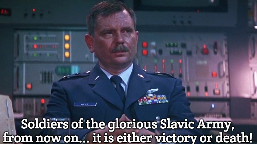 Major General West | Soldiers of the glorious Slavic Army, from now on... it is either victory or death! | image tagged in major general west,slavic | made w/ Imgflip meme maker