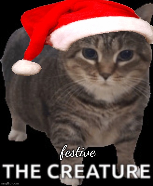 the creature | festive | image tagged in the creature | made w/ Imgflip meme maker