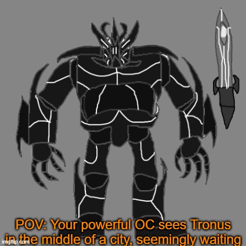 RP with Tronus | POV: Your powerful OC sees Tronus in the middle of a city, seemingly waiting | image tagged in tronus | made w/ Imgflip meme maker