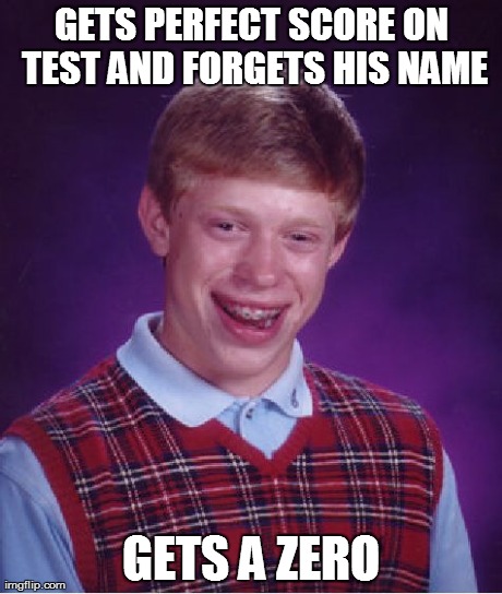 Bad Luck Brian | GETS PERFECT SCORE ON TEST AND FORGETS HIS NAME GETS A ZERO | image tagged in memes,bad luck brian | made w/ Imgflip meme maker