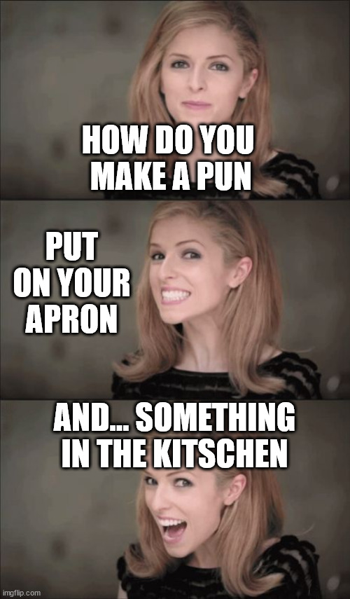 here's one memedian thankful for an accomplishment in meming | HOW DO YOU 
MAKE A PUN; PUT ON YOUR APRON; AND... SOMETHING IN THE KITSCHEN | image tagged in memes,bad pun anna kendrick,ultra-pun | made w/ Imgflip meme maker