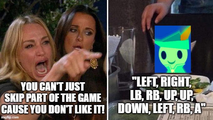 wandersong meme i made | YOU CAN'T JUST SKIP PART OF THE GAME CAUSE YOU DON'T LIKE IT! "LEFT, RIGHT, LB, RB, UP, UP, DOWN, LEFT, RB, A" | image tagged in angry lady cat | made w/ Imgflip meme maker