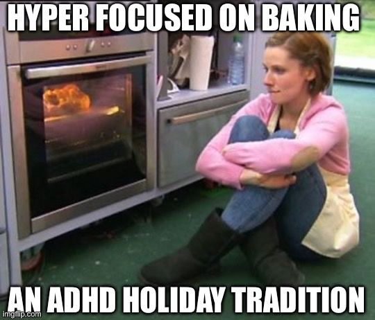 Christmas Cookies | HYPER FOCUSED ON BAKING; AN ADHD HOLIDAY TRADITION | image tagged in bake off watching | made w/ Imgflip meme maker