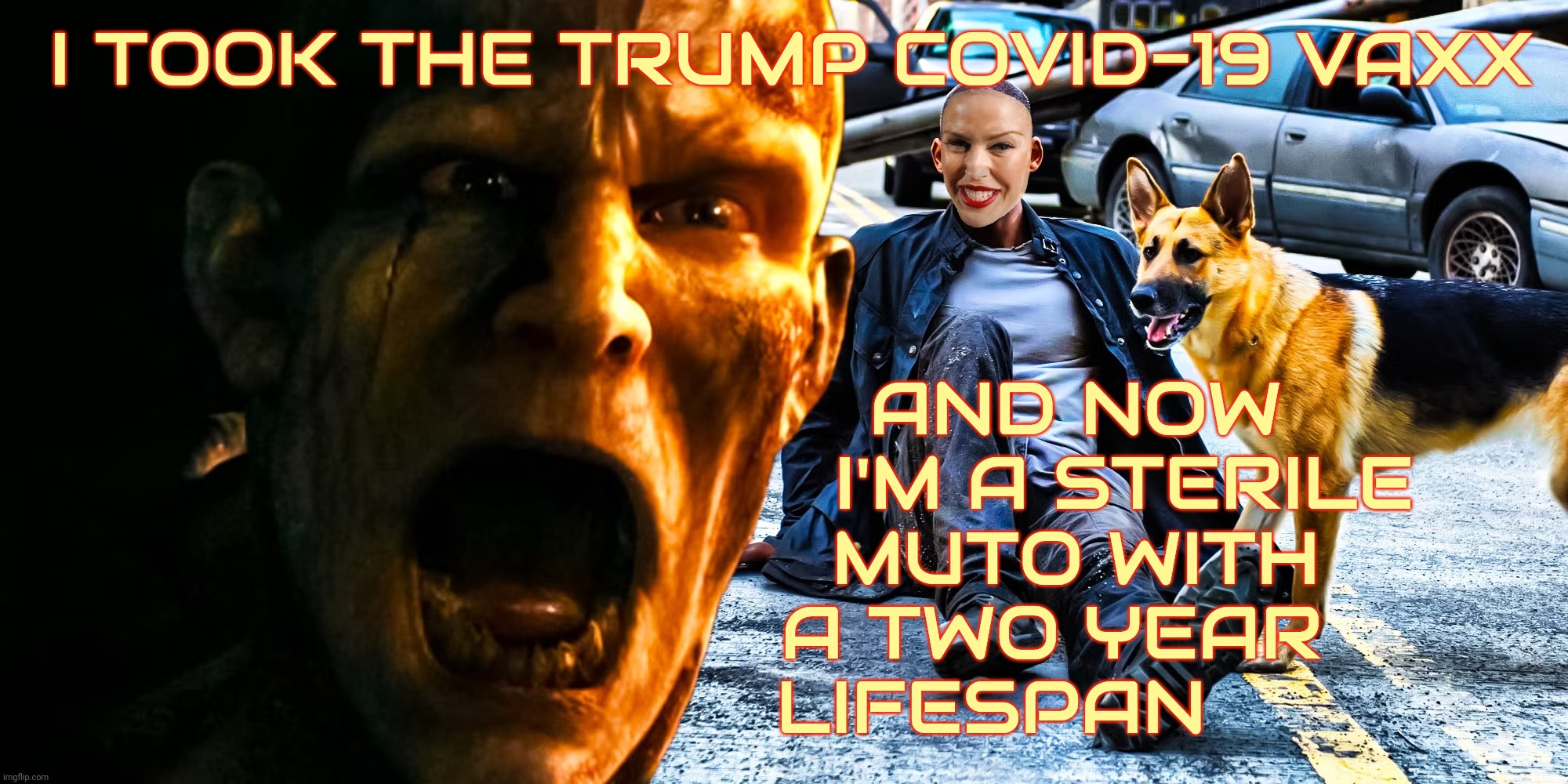 The Trump COVID-19 Vaxx. The one that was supposed to mutate & sterilize people and kill them all within 2 years | AND NOW    
I'M A STERILE
MUTO WITH    
A TWO YEAR      
LIFESPAN; I TOOK THE TRUMP COVID-19 VAXX | image tagged in i am legend,covid-19 vaxx,trump vaxx,operation warp speed,give credit where blame is due,sterile mutants galore | made w/ Imgflip meme maker