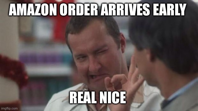 Your Package has been Delivered! | AMAZON ORDER ARRIVES EARLY; REAL NICE | image tagged in real nice - christmas vacation | made w/ Imgflip meme maker