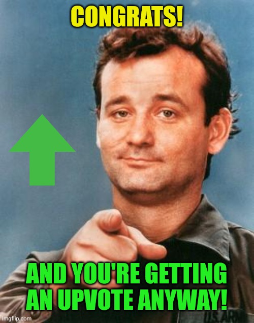 CONGRATS! AND YOU'RE GETTING AN UPVOTE ANYWAY! | image tagged in bill murray you're awesome | made w/ Imgflip meme maker