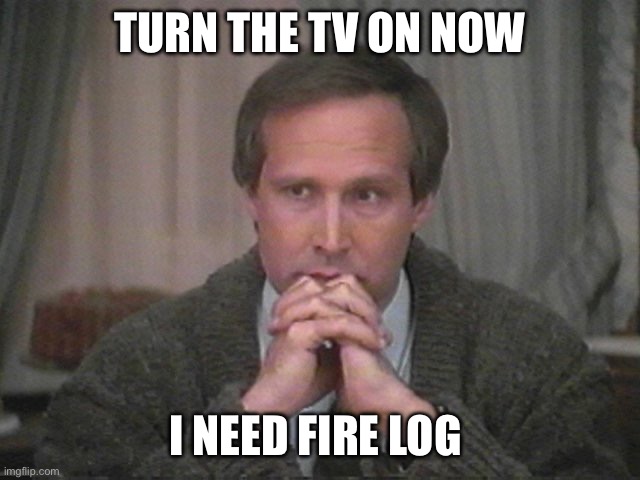 Christmas Day | TURN THE TV ON NOW; I NEED FIRE LOG | image tagged in christmas vacation disgust | made w/ Imgflip meme maker