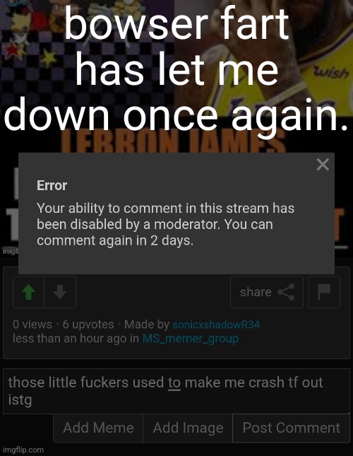 bowser fart has let me down once again. | made w/ Imgflip meme maker