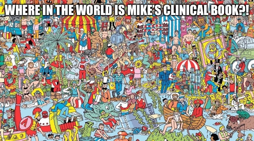 where's waldo | WHERE IN THE WORLD IS MIKE’S CLINICAL BOOK?! | image tagged in where's waldo | made w/ Imgflip meme maker