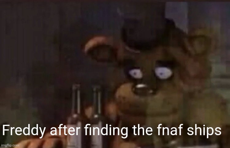 Freddy PTSD | Freddy after finding the fnaf ships | image tagged in freddy ptsd | made w/ Imgflip meme maker