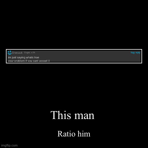 This man | Ratio him | image tagged in funny,demotivationals | made w/ Imgflip demotivational maker