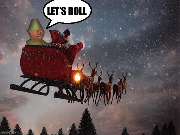 Santa Claus riding on sleigh | LET’S ROLL | image tagged in santa claus riding on sleigh | made w/ Imgflip meme maker