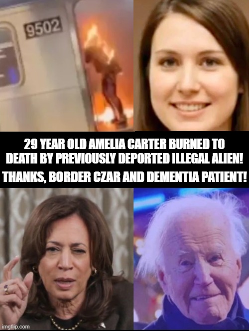 Thanks Border Czar and Dementia Patient | 29 YEAR OLD AMELIA CARTER BURNED TO DEATH BY PREVIOUSLY DEPORTED ILLEGAL ALIEN! THANKS, BORDER CZAR AND DEMENTIA PATIENT! | image tagged in the lowest scum in history | made w/ Imgflip meme maker
