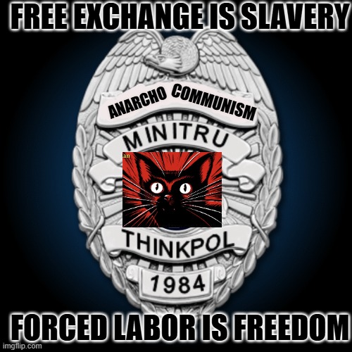 Facebook MiniTru ThinkPol 1984 Badge | ANARCHO COMMUNISM FREE EXCHANGE IS SLAVERY FORCED LABOR IS FREEDOM | image tagged in facebook minitru thinkpol 1984 badge | made w/ Imgflip meme maker